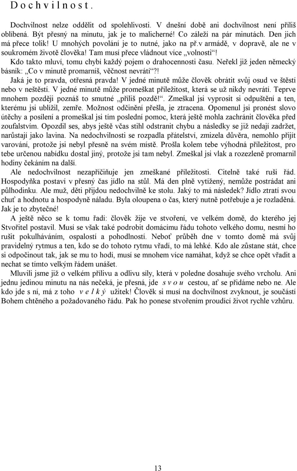 Kdo takto mluví, tomu chybí každý pojem o drahocennosti času. Neřekl již jeden německý básník: Co v minutě promarníš, věčnost nevrátí?! Jaká je to pravda, otřesná pravda!