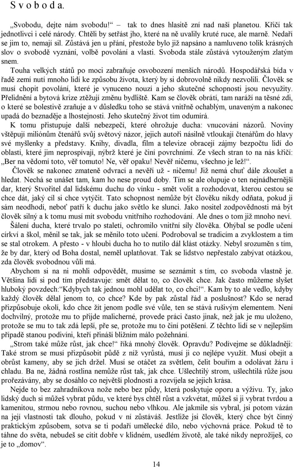 Touha velkých států po moci zabraňuje osvobození menších národů. Hospodářská bída v řadě zemí nutí mnoho lidí ke způsobu života, který by si dobrovolně nikdy nezvolili.