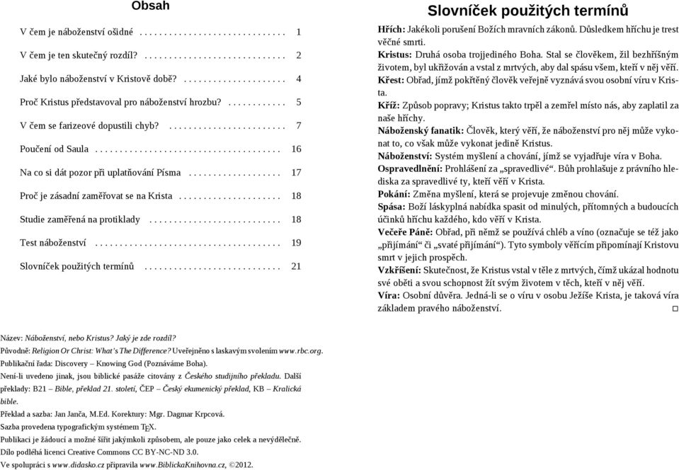 ..................................... 16 Na co si dát pozor při uplatňování Písma................... 17 Proč je zásadní zaměřovat se na Krista..................... 18 Studie zaměřená na protiklady.