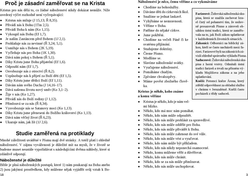 Vyčleňuje nás pro Boha (1K 1,30). Dává nám pokoj s Bohem (Ř 5,1). Díky Kristu jsme Bohu přijatelní (Ef 1,6). Odpouští nám (Ef 1,7). Osvobozuje nás z otroctví (Ř 8,2).