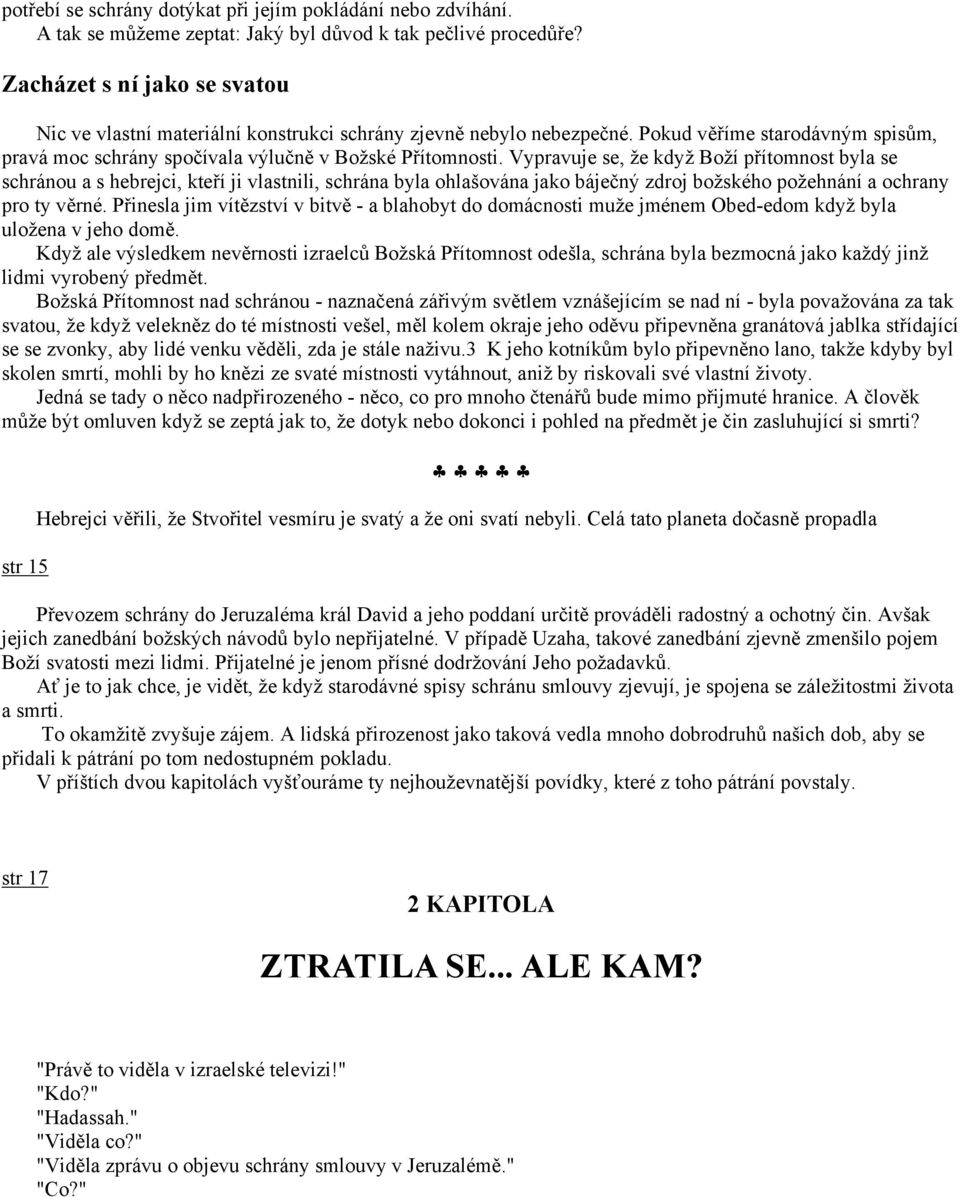 Vypravuje se, že když Boží přítomnost byla se schránou a s hebrejci, kteří ji vlastnili, schrána byla ohlašována jako báječný zdroj božského požehnání a ochrany pro ty věrné.