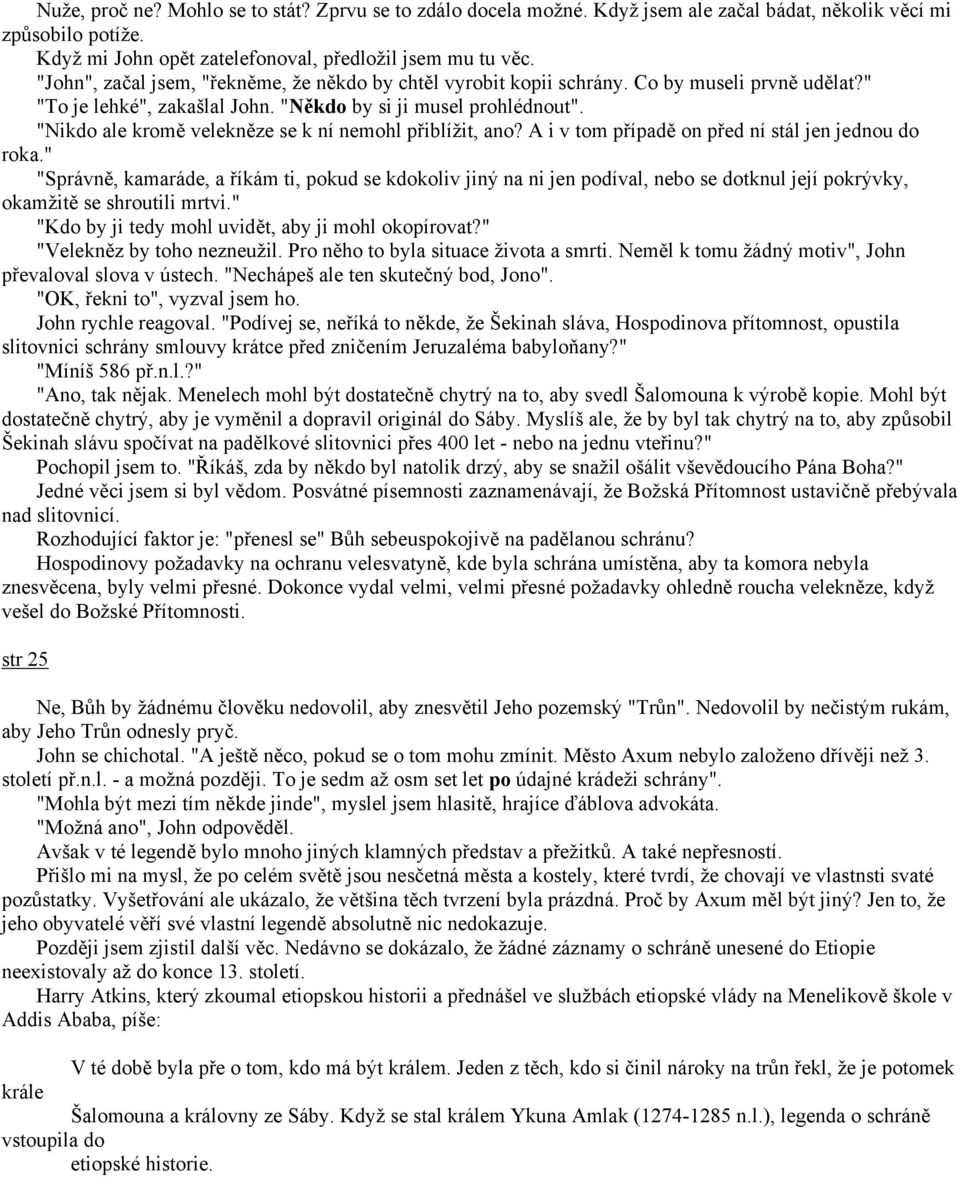 "Nikdo ale kromě velekněze se k ní nemohl přiblížit, ano? A i v tom případě on před ní stál jen jednou do roka.