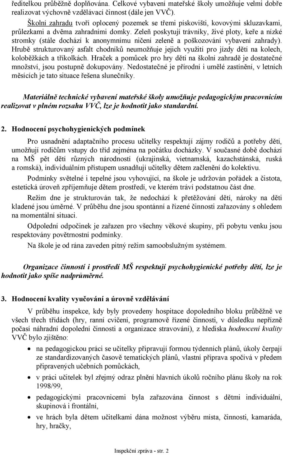 Zeleň poskytují trávníky, živé ploty, keře a nízké stromky (stále dochází k anonymnímu ničení zeleně a poškozování vybavení zahrady).