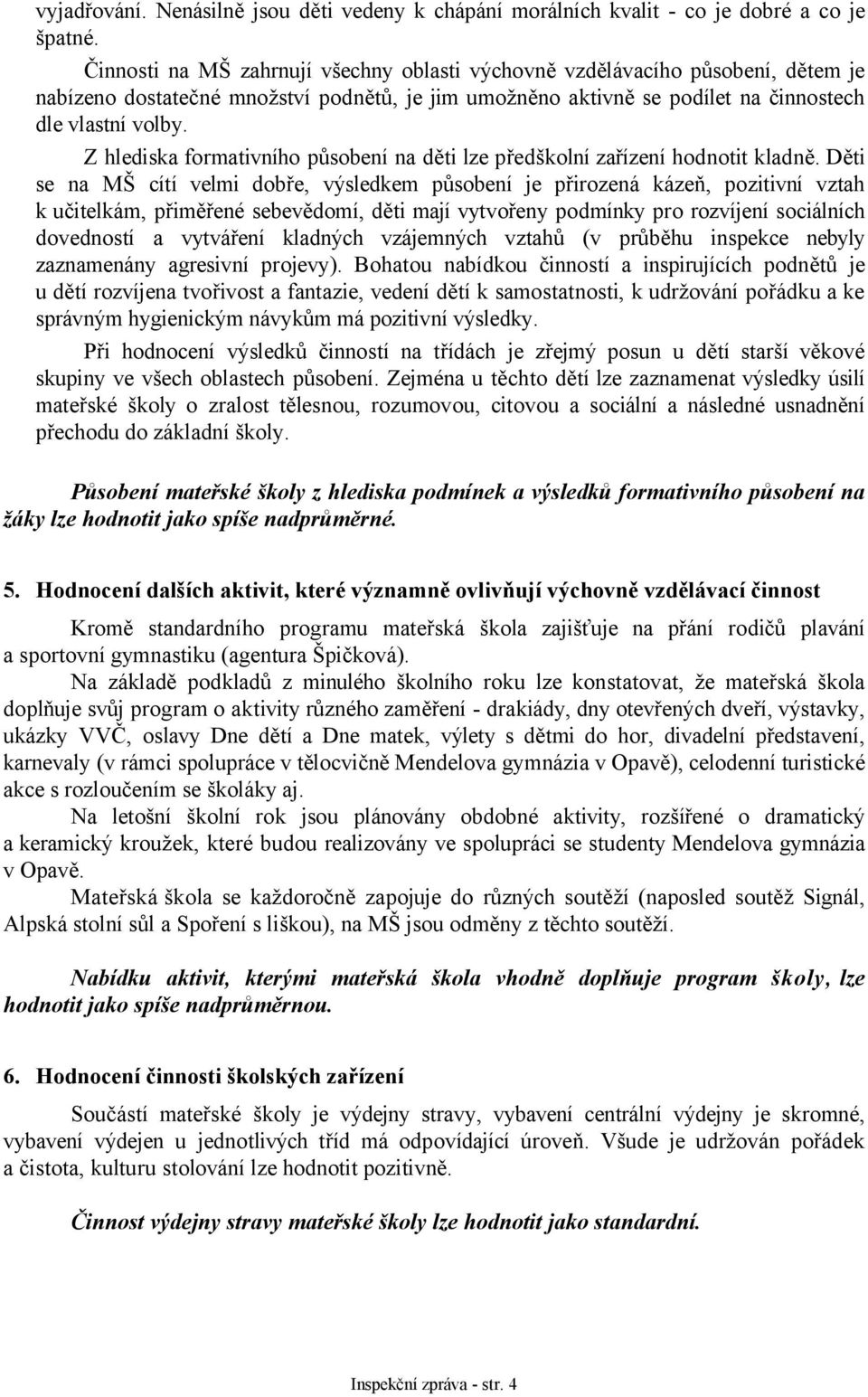 Z hlediska formativního působení na děti lze předškolní zařízení hodnotit kladně.