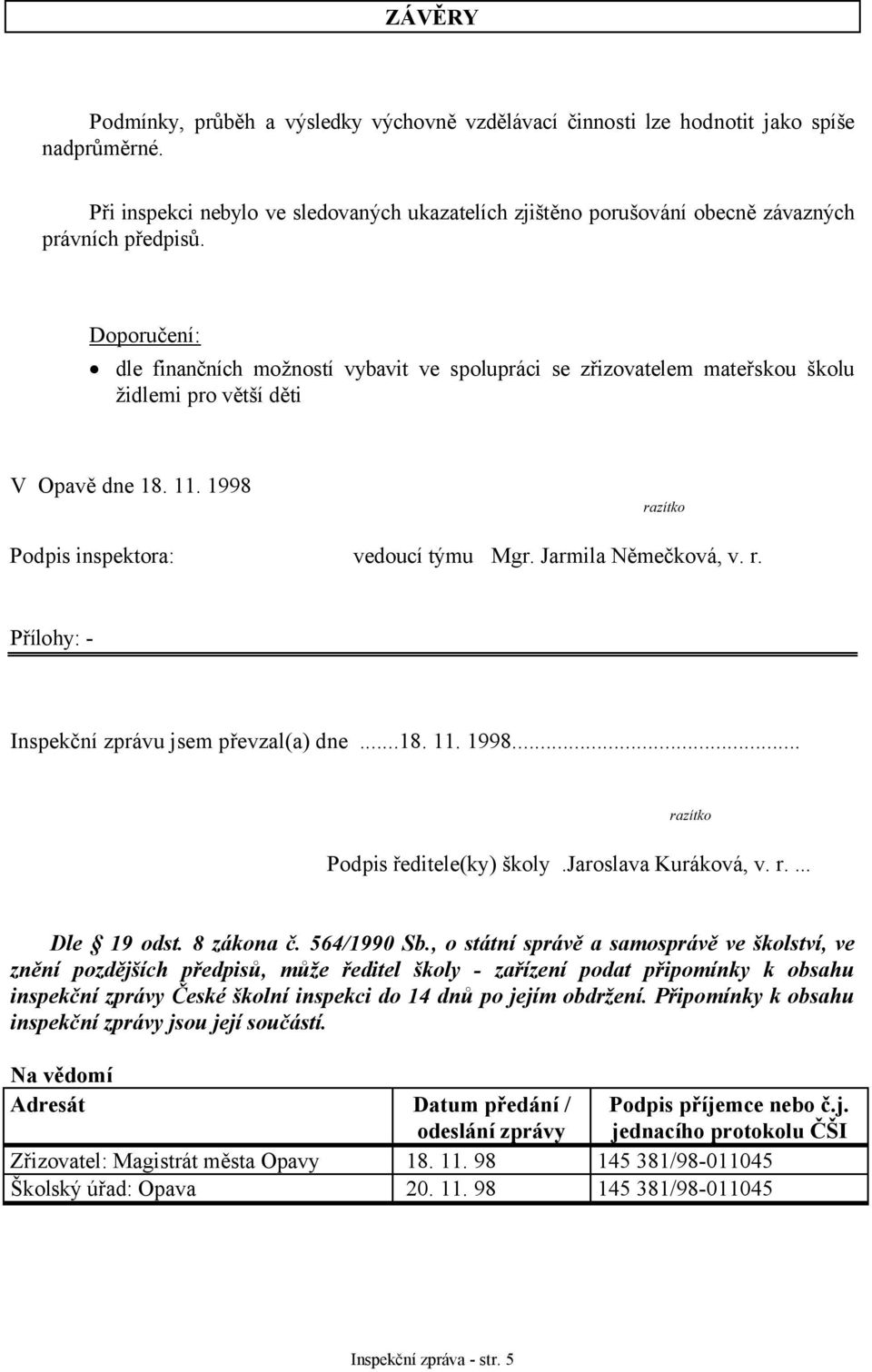 Doporučení: dle finančních možností vybavit ve spolupráci se zřizovatelem mateřskou školu židlemi pro větší děti V Opavě dne 18. 11. 1998 razítko Podpis inspektora: vedoucí týmu Mgr.