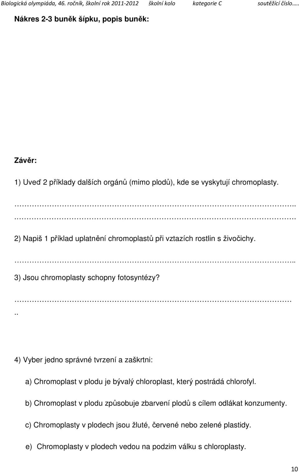 .. 4) Vyber jedno správné tvrzení a zaškrtni: a) Chromoplast v plodu je bývalý chloroplast, který postrádá chlorofyl.