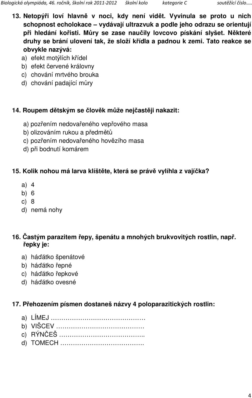 Tato reakce se obvykle nazývá: a) efekt motýlích křídel b) efekt červené královny c) chování mrtvého brouka d) chování padající můry 14.