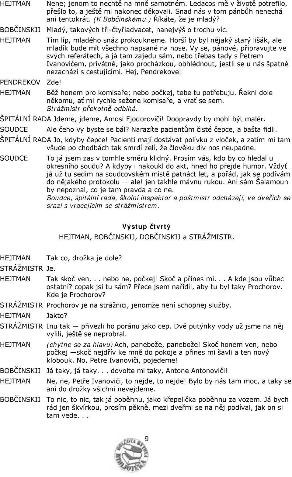 Vy se, pánové, připravujte ve svých referátech, a já tam zajedu sám, nebo třebas tady s Petrem Ivanovičem, privátně, jako procházkou, obhlédnout, jestli se u nás špatně nezachází s cestujícími.