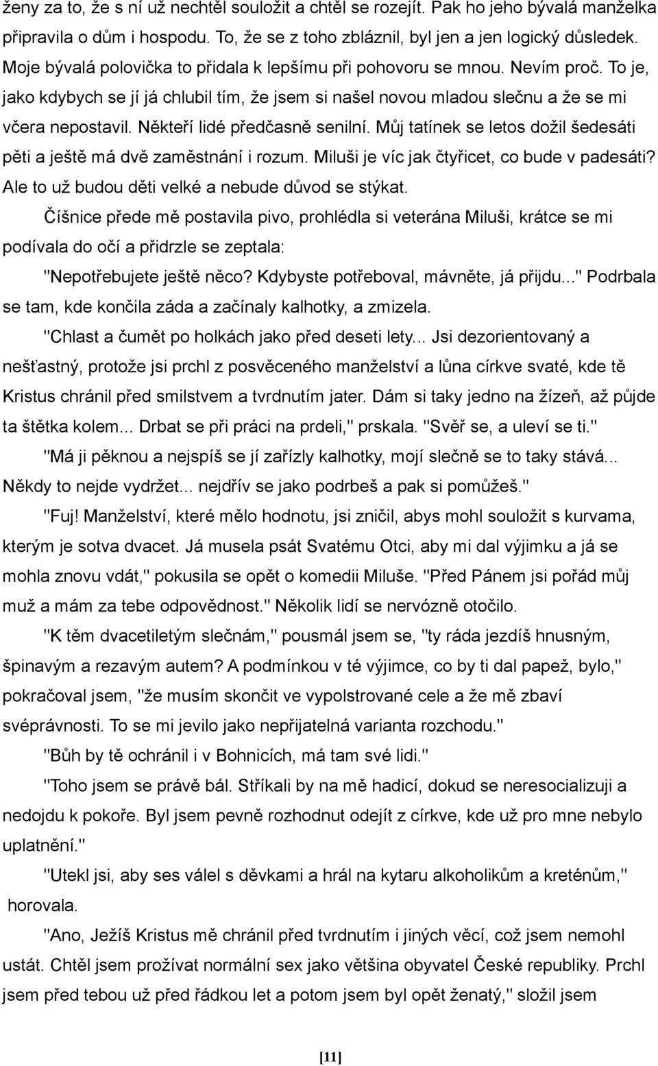 Někteří lidé předčasně senilní. Můj tatínek se letos dožil šedesáti pěti a ještě má dvě zaměstnání i rozum. Miluši je víc jak čtyřicet, co bude v padesáti?