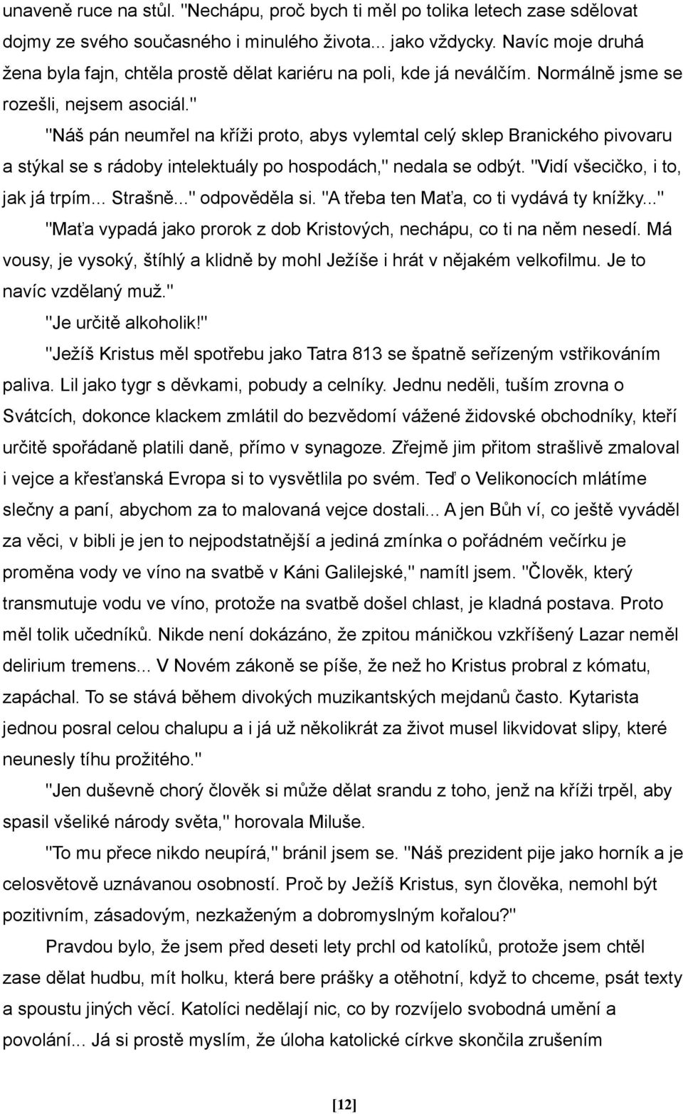 " "Náš pán neumřel na kříži proto, abys vylemtal celý sklep Branického pivovaru a stýkal se s rádoby intelektuály po hospodách," nedala se odbýt. "Vidí všecičko, i to, jak já trpím... Strašně.