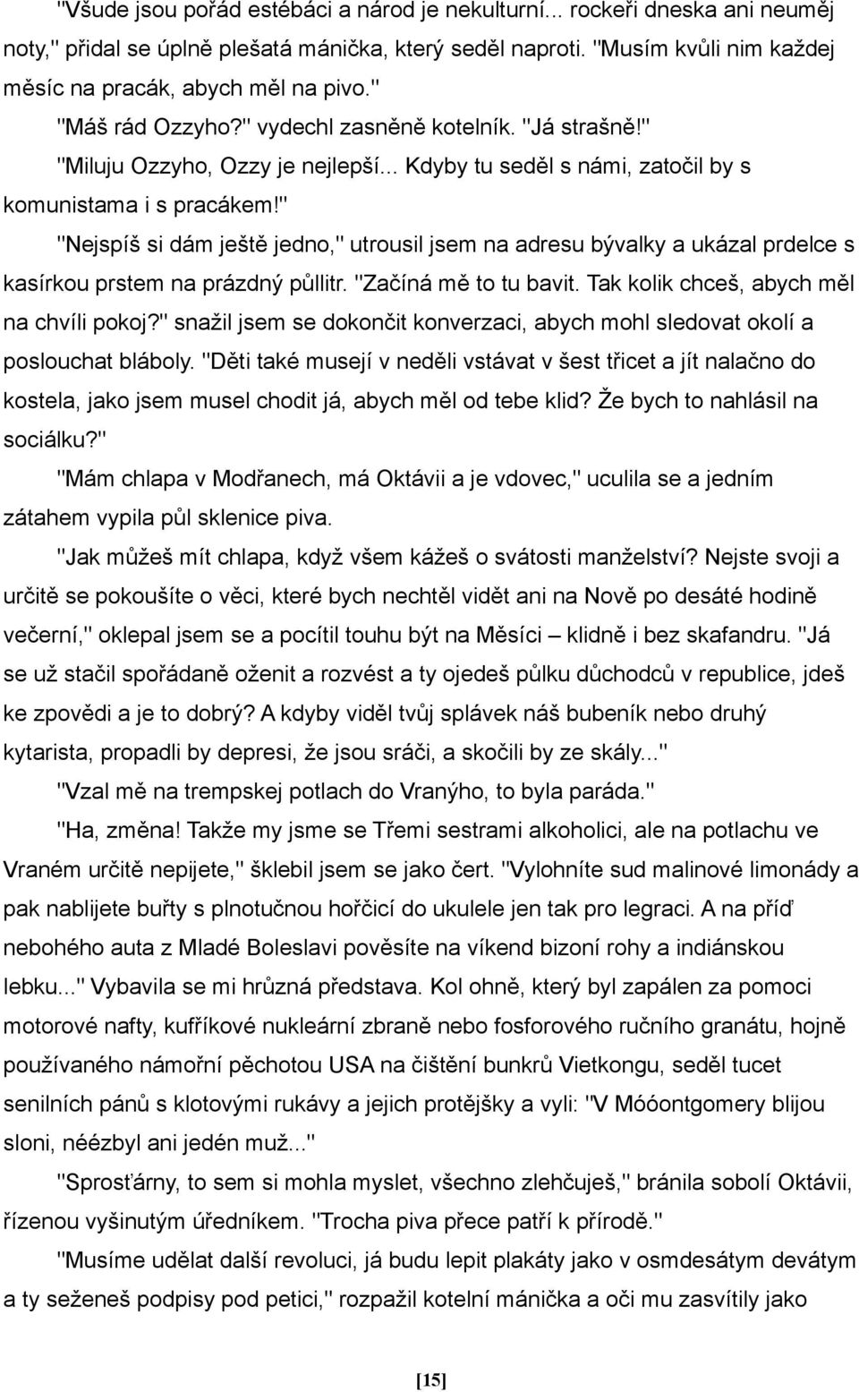 " "Nejspíš si dám ještě jedno," utrousil jsem na adresu bývalky a ukázal prdelce s kasírkou prstem na prázdný půllitr. "Začíná mě to tu bavit. Tak kolik chceš, abych měl na chvíli pokoj?