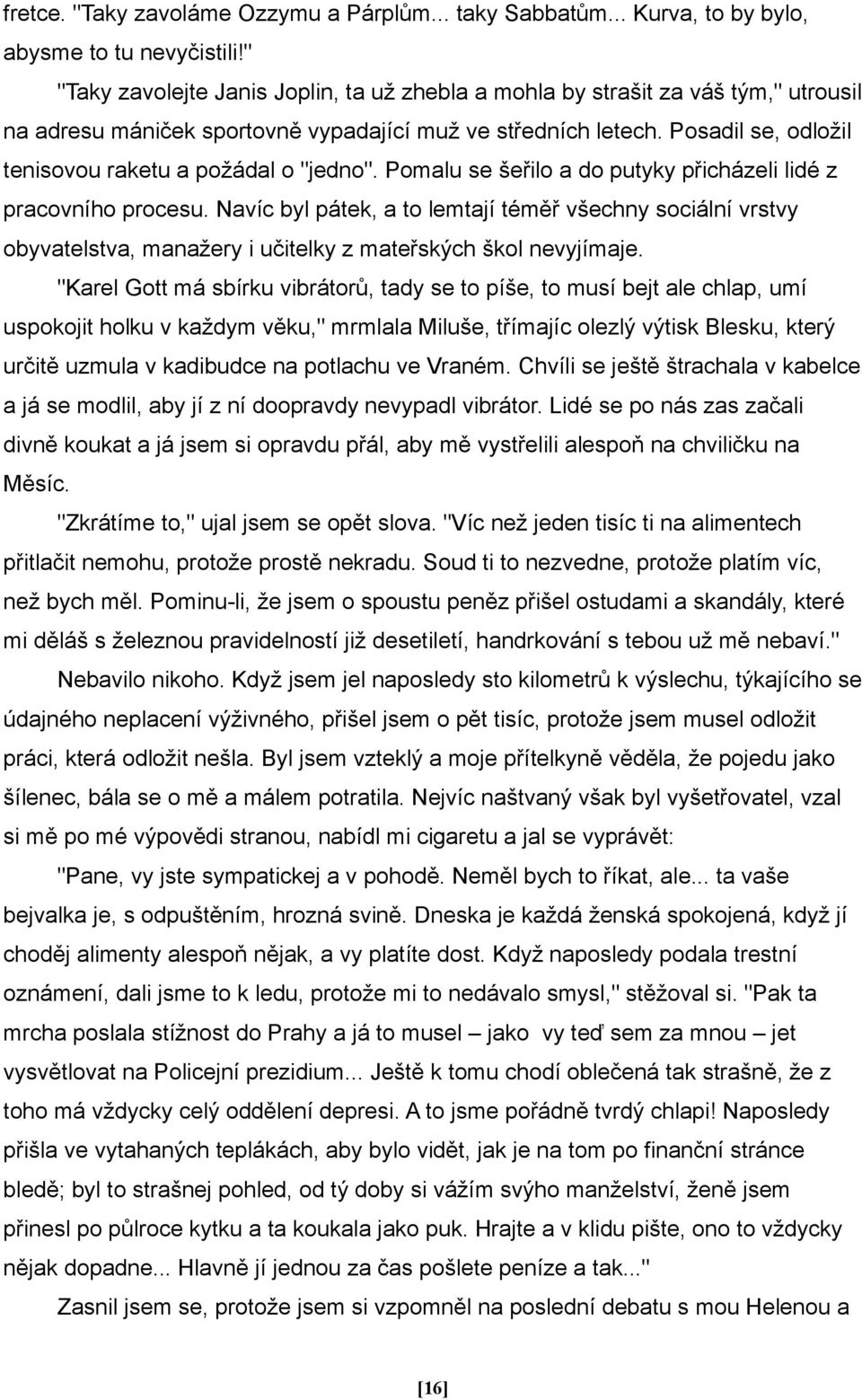 Posadil se, odložil tenisovou raketu a požádal o "jedno". Pomalu se šeřilo a do putyky přicházeli lidé z pracovního procesu.