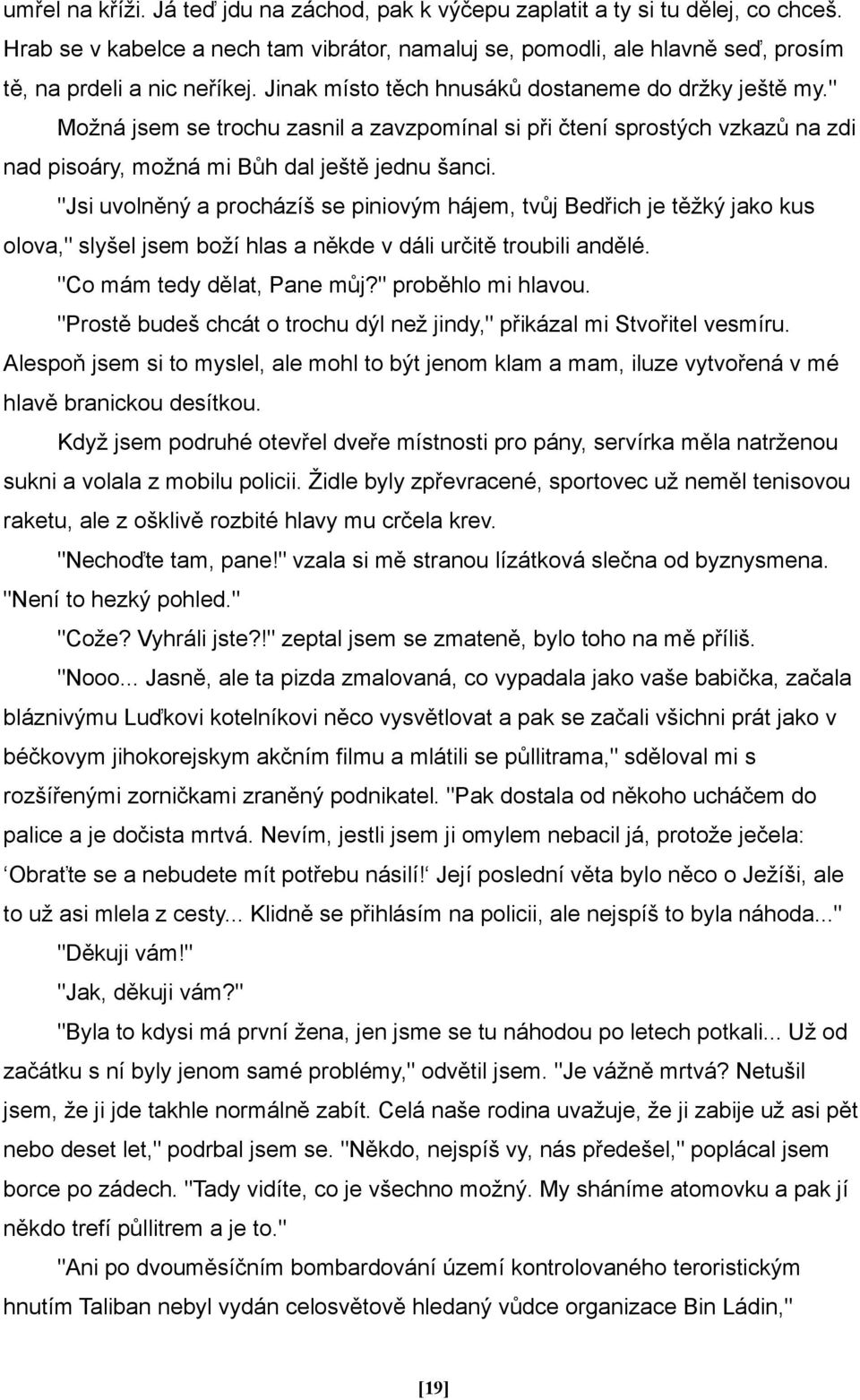 "Jsi uvolněný a procházíš se piniovým hájem, tvůj Bedřich je těžký jako kus olova," slyšel jsem boží hlas a někde v dáli určitě troubili andělé. "Co mám tedy dělat, Pane můj?" proběhlo mi hlavou.