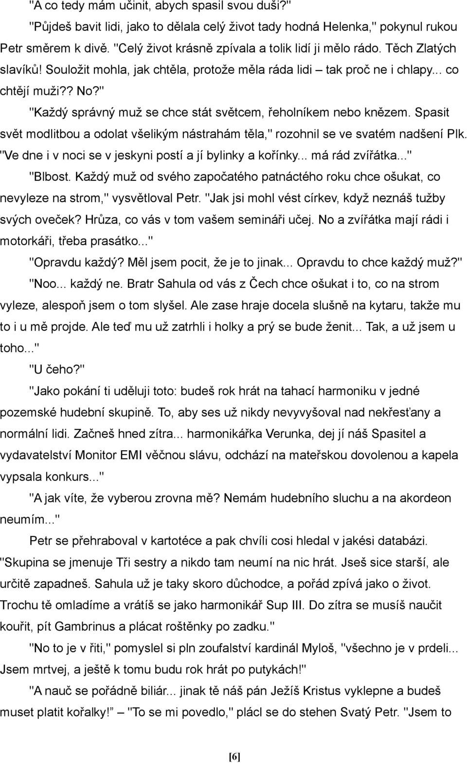 " "Každý správný muž se chce stát světcem, řeholníkem nebo knězem. Spasit svět modlitbou a odolat všelikým nástrahám těla," rozohnil se ve svatém nadšení Plk.