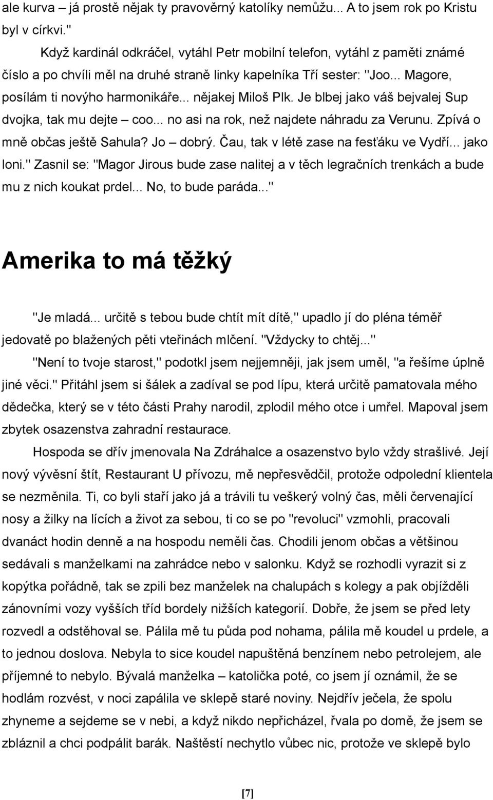 .. nějakej Miloš Plk. Je blbej jako váš bejvalej Sup dvojka, tak mu dejte coo... no asi na rok, než najdete náhradu za Verunu. Zpívá o mně občas ještě Sahula? Jo dobrý.