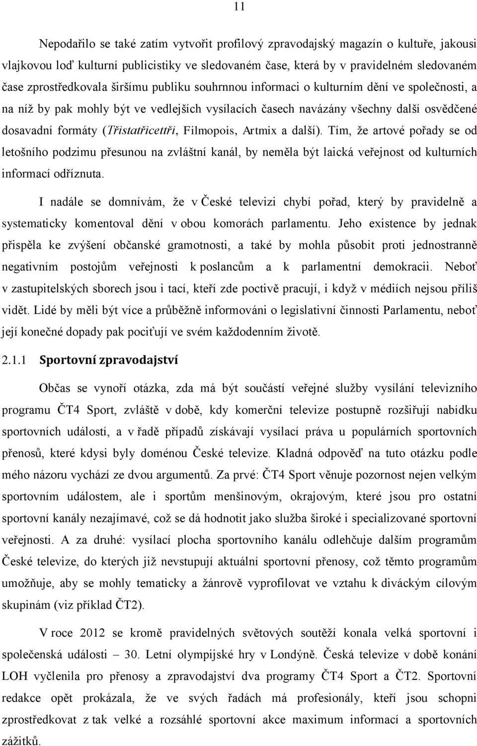 Filmopois, Artmix a další). Tím, že artové pořady se od letošního podzimu přesunou na zvláštní kanál, by neměla být laická veřejnost od kulturních informací odříznuta.