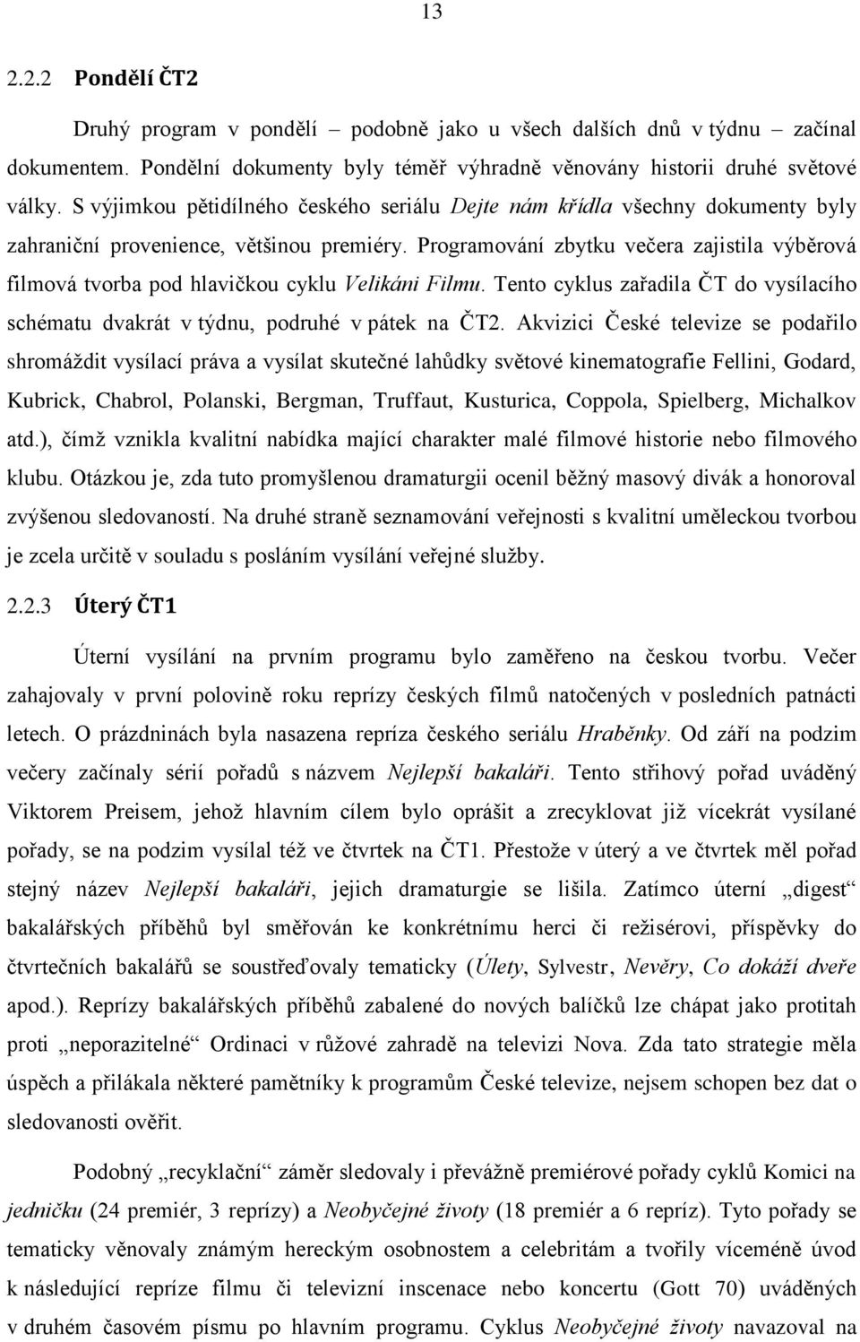 Programování zbytku večera zajistila výběrová filmová tvorba pod hlavičkou cyklu Velikáni Filmu. Tento cyklus zařadila ČT do vysílacího schématu dvakrát v týdnu, podruhé v pátek na ČT2.