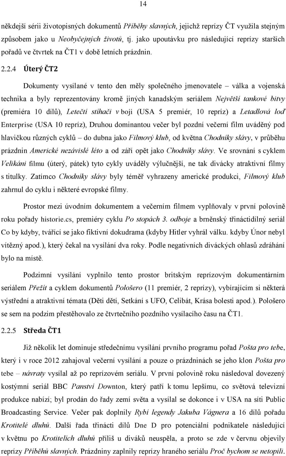 2.4 Úterý ČT2 Dokumenty vysílané v tento den měly společného jmenovatele válka a vojenská technika a byly reprezentovány kromě jiných kanadským seriálem Největší tankové bitvy (premiéra 10 dílů),