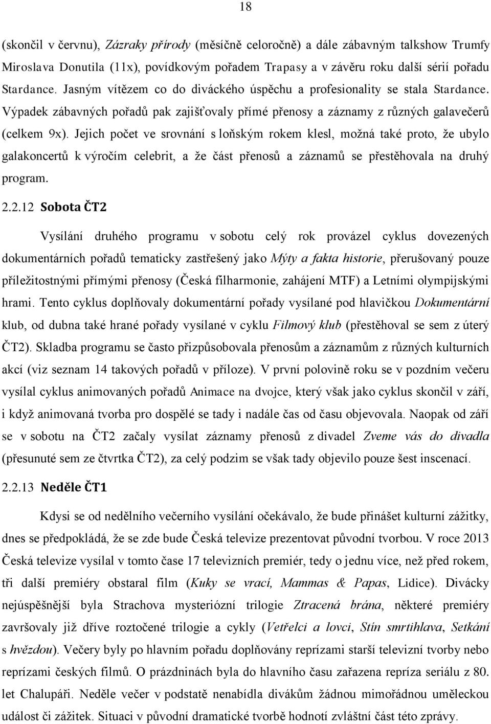 Jejich počet ve srovnání s loňským rokem klesl, možná také proto, že ubylo galakoncertů k výročím celebrit, a že část přenosů a záznamů se přestěhovala na druhý program. 2.