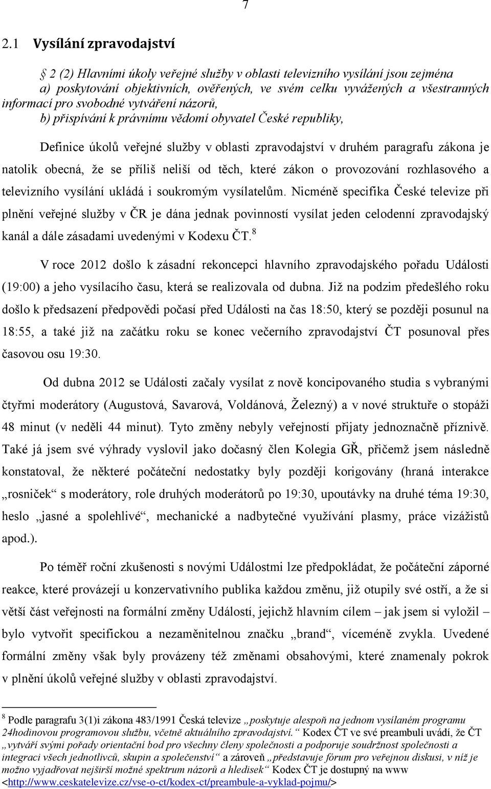 příliš neliší od těch, které zákon o provozování rozhlasového a televizního vysílání ukládá i soukromým vysílatelům.