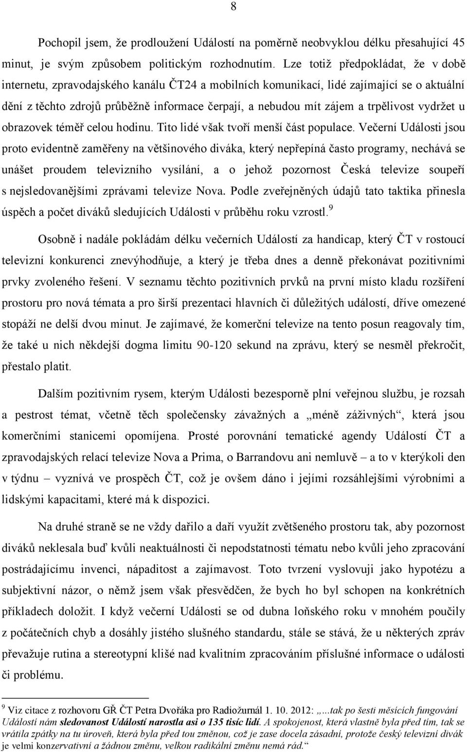 trpělivost vydržet u obrazovek téměř celou hodinu. Tito lidé však tvoří menší část populace.