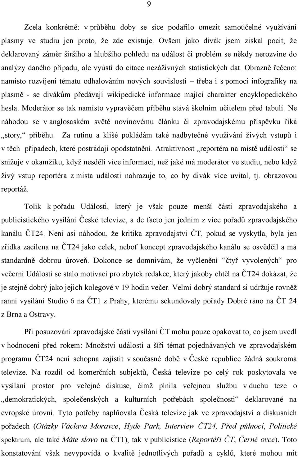 dat. Obrazně řečeno: namísto rozvíjení tématu odhalováním nových souvislostí třeba i s pomocí infografiky na plasmě - se divákům předávají wikipedické informace mající charakter encyklopedického