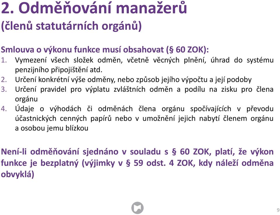 Určení konkrétní výše odměny, nebo způsob jejího výpočtu a její podoby 3. Určení pravidel pro výplatu zvláštních odměn a podílu na zisku pro člena orgánu 4.