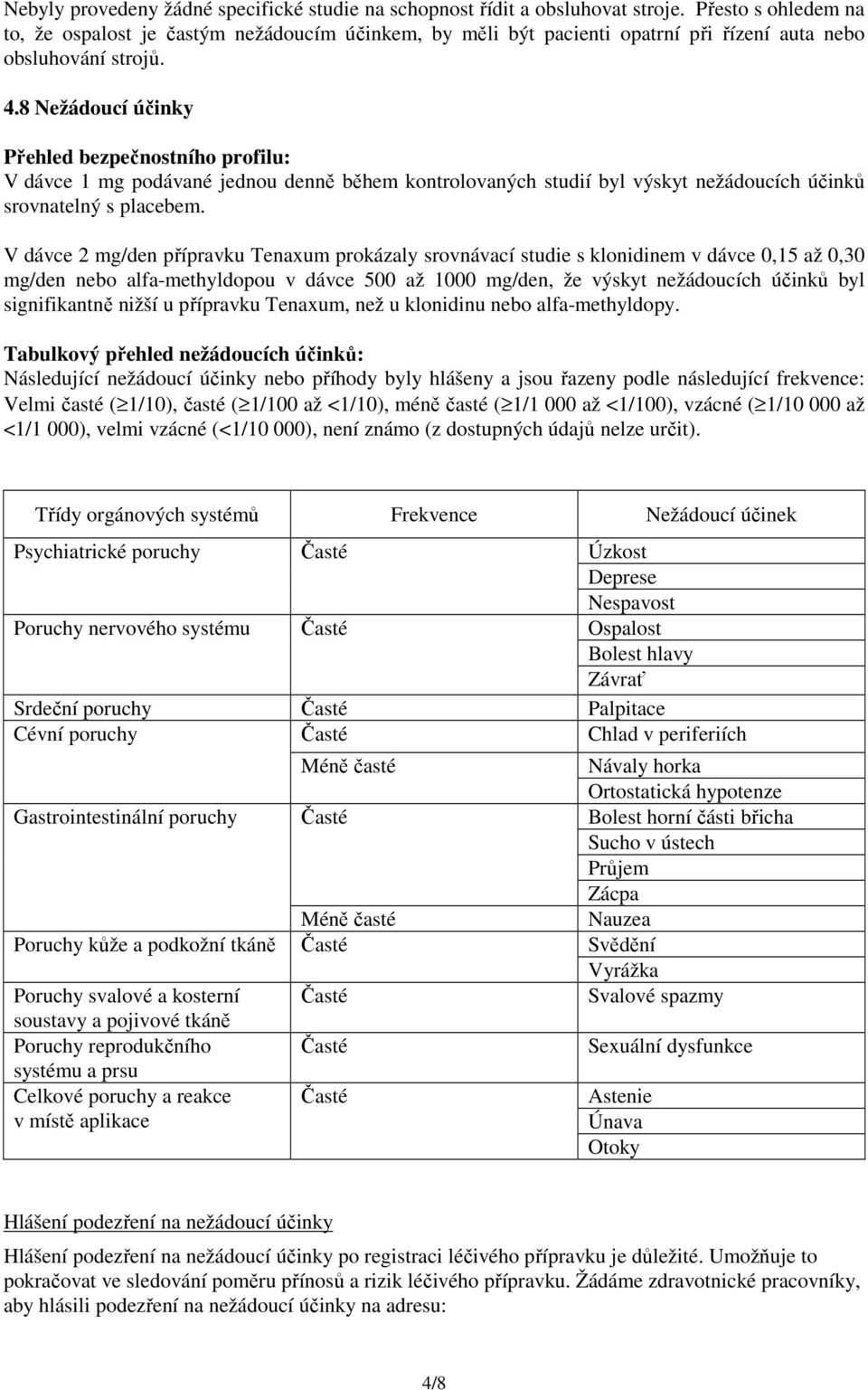 8 Nežádoucí účinky Přehled bezpečnostního profilu: V dávce 1 mg podávané jednou denně během kontrolovaných studií byl výskyt nežádoucích účinků srovnatelný s placebem.