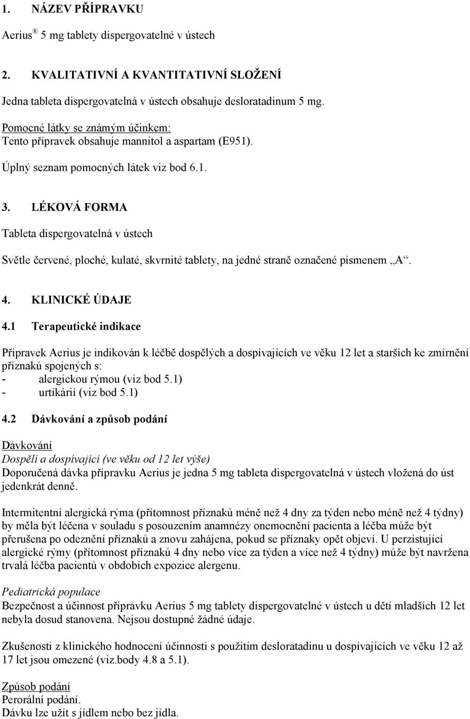 LÉKOVÁ FORMA Tableta dispergovatelná v ústech Světle červené, ploché, kulaté, skvrnité tablety, na jedné straně označené písmenem A. 4. KLINICKÉ ÚDAJE 4.