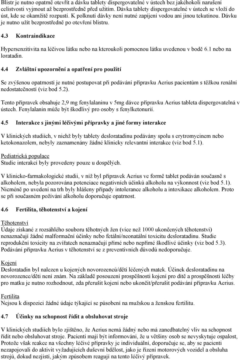 4.3 Kontraindikace Hypersenzitivita na léčivou látku nebo na kteroukoli pomocnou látku uvedenou v bodě 6.1 nebo na loratadin. 4.