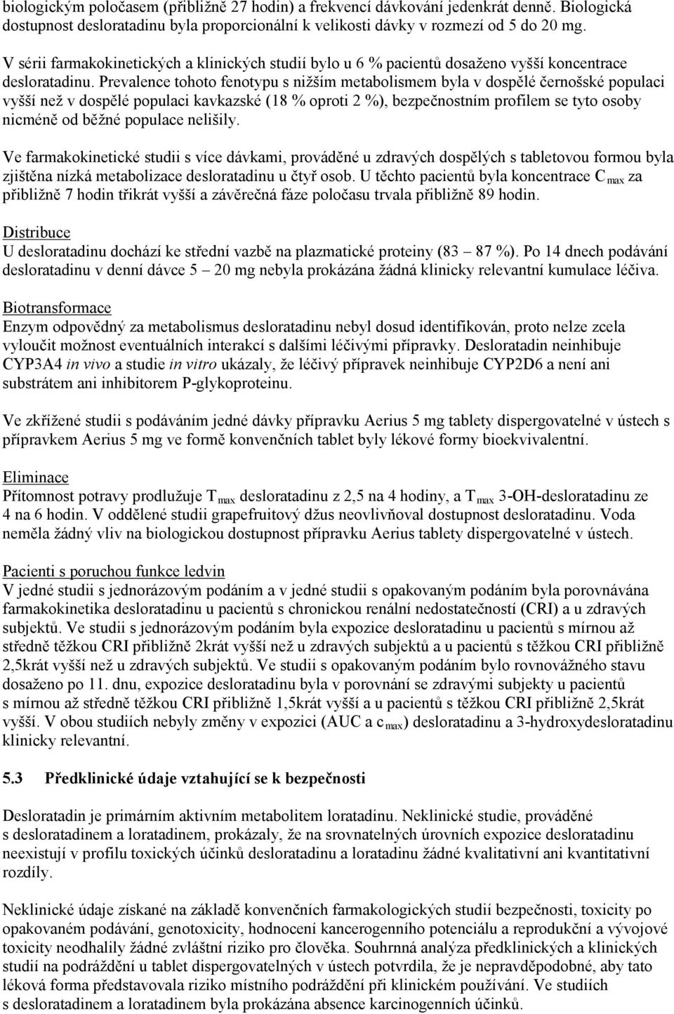 Prevalence tohoto fenotypu s nižším metabolismem byla v dospělé černošské populaci vyšší než v dospělé populaci kavkazské (18 % oproti 2 %), bezpečnostním profilem se tyto osoby nicméně od běžné