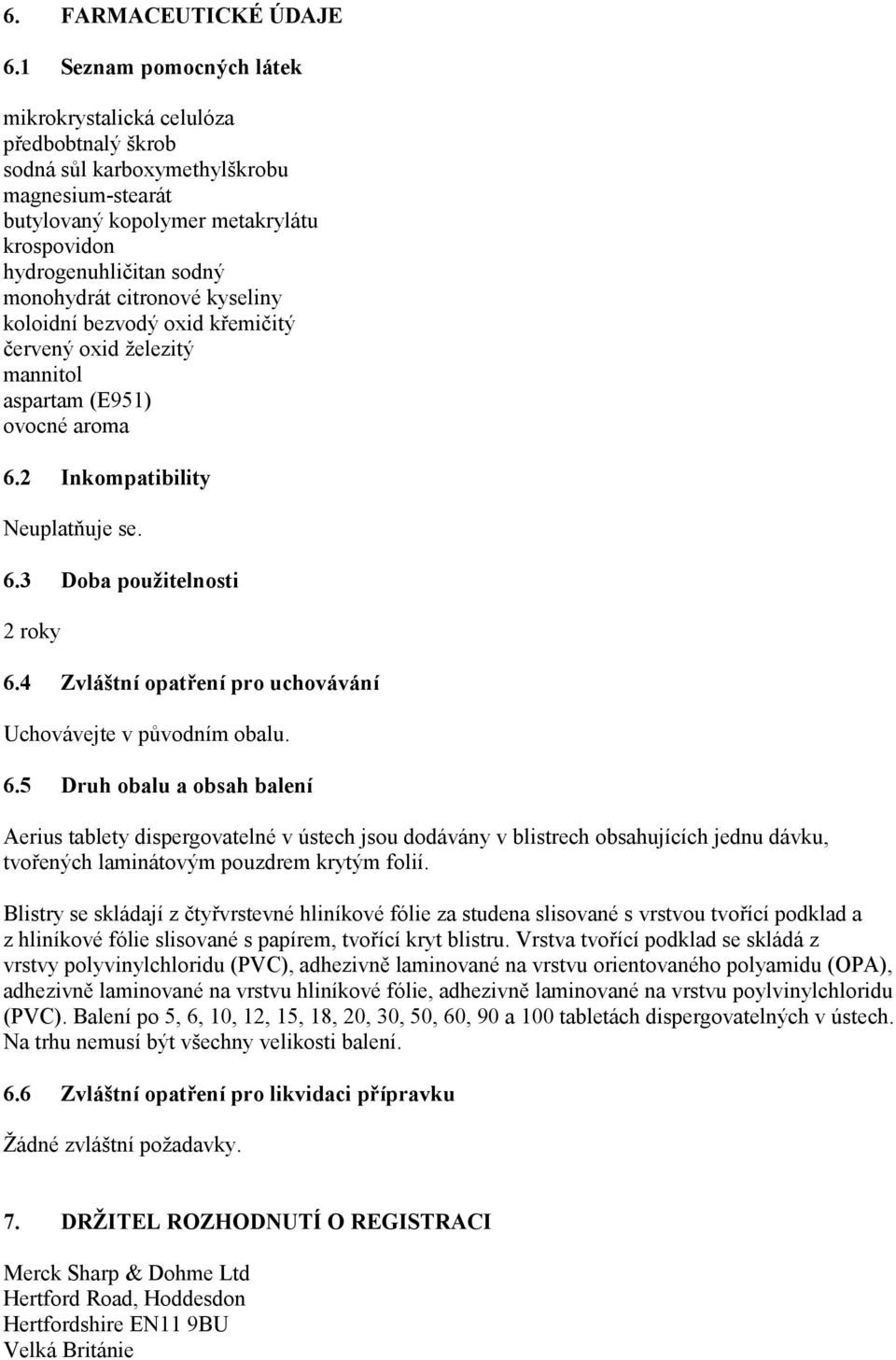 citronové kyseliny koloidní bezvodý oxid křemičitý červený oxid železitý mannitol aspartam (E951) ovocné aroma 6.2 Inkompatibility Neuplatňuje se. 6.3 Doba použitelnosti 2 roky 6.