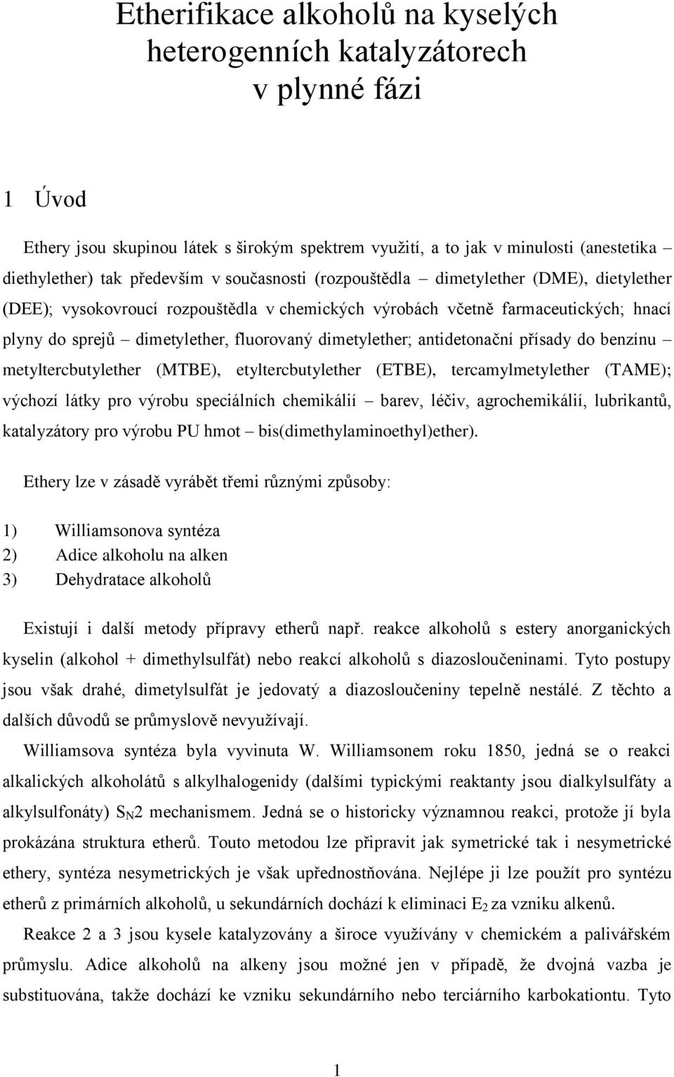 antidetonační přísady do benzínu metyltercbutylether (MTBE), etyltercbutylether (ETBE), tercamylmetylether (TAME); výchozí látky pro výrobu speciálních chemikálií barev, léčiv, agrochemikálií,