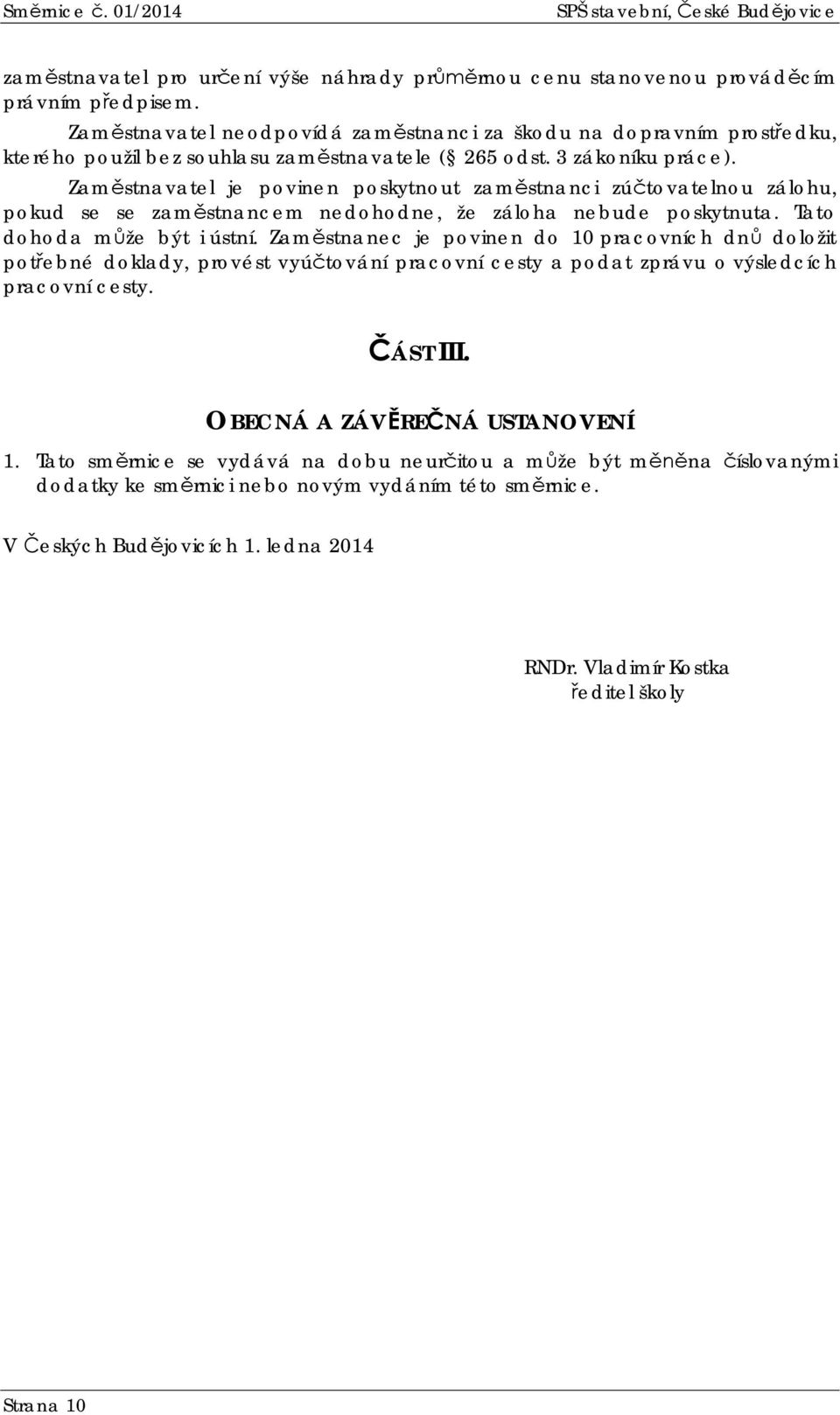 Zamstnavatel je povinen poskytnout zamstnanci zútovatelnou zálohu, pokud se se zamstnancem nedohodne, že záloha nebude poskytnuta. Tato dohoda mže být i ústní.