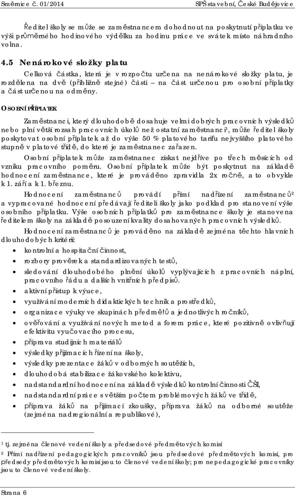 OSOBNÍ PÍPLATEK Zamstnanci, který dlouhodob dosahuje velmi dobrých pracovních výsledk nebo plní vtší rozsah pracovních úkol než ostatní zamstnanci 1, mže editel školy poskytovat osobní píplatek až do