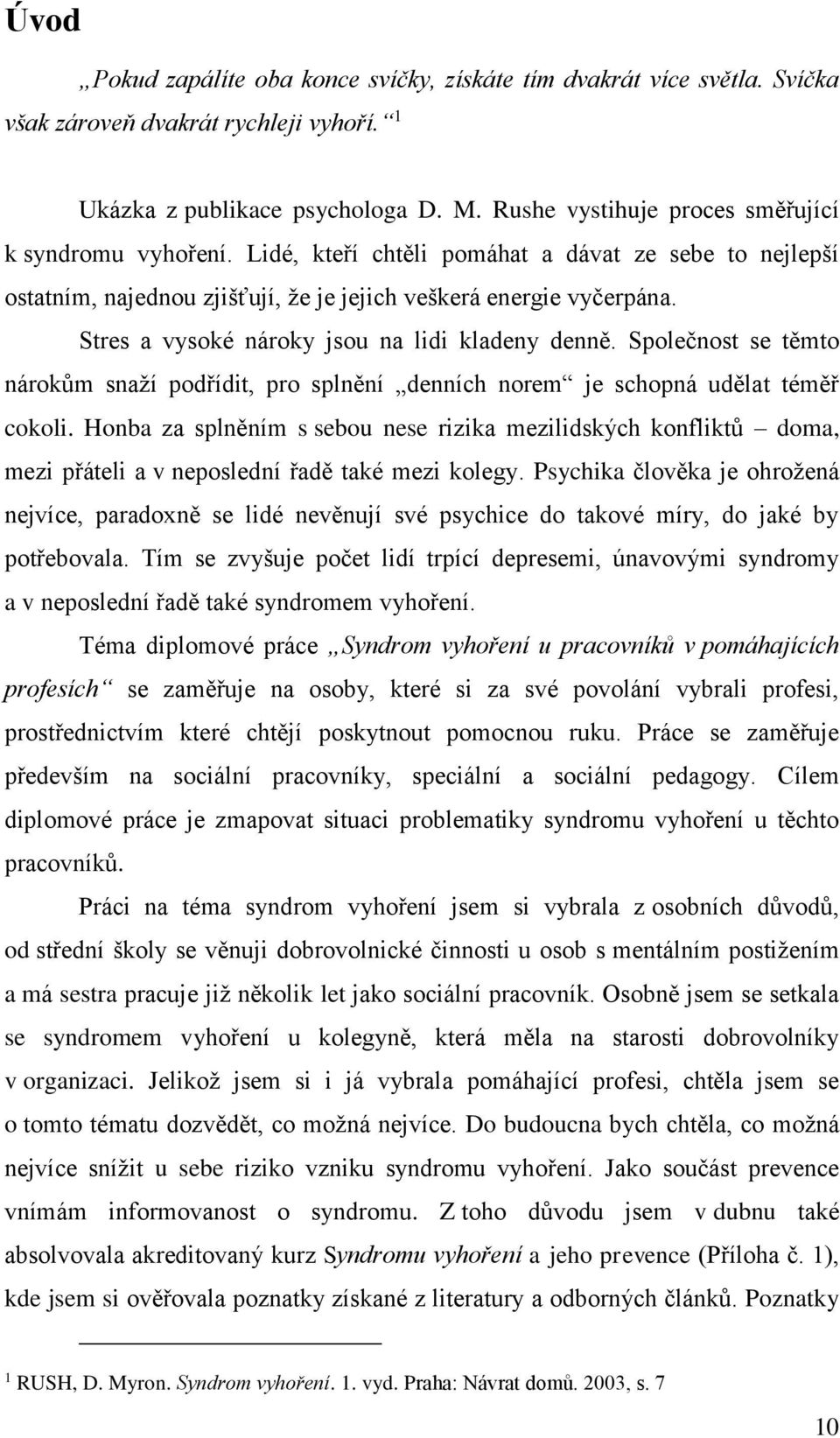 Stres a vysoké nároky jsou na lidi kladeny denně. Společnost se těmto nárokům snaží podřídit, pro splnění denních norem je schopná udělat téměř cokoli.