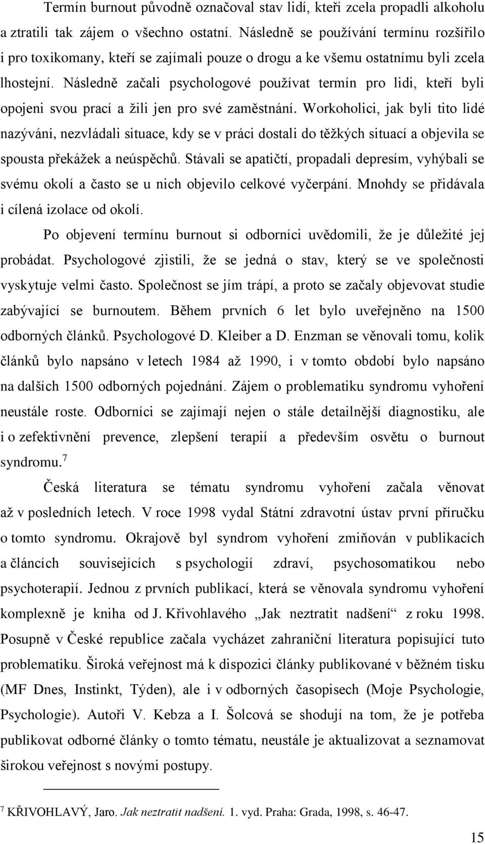 Následně začali psychologové používat termín pro lidi, kteří byli opojeni svou prací a žili jen pro své zaměstnání.