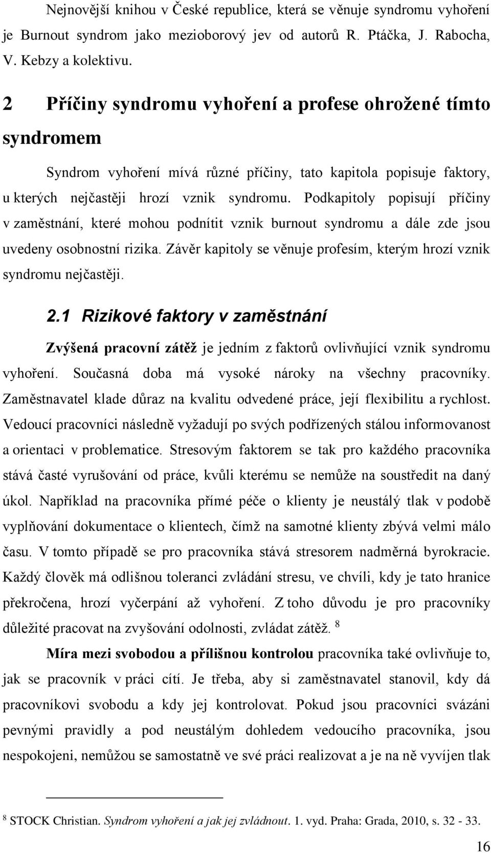 Podkapitoly popisují příčiny v zaměstnání, které mohou podnítit vznik burnout syndromu a dále zde jsou uvedeny osobnostní rizika.