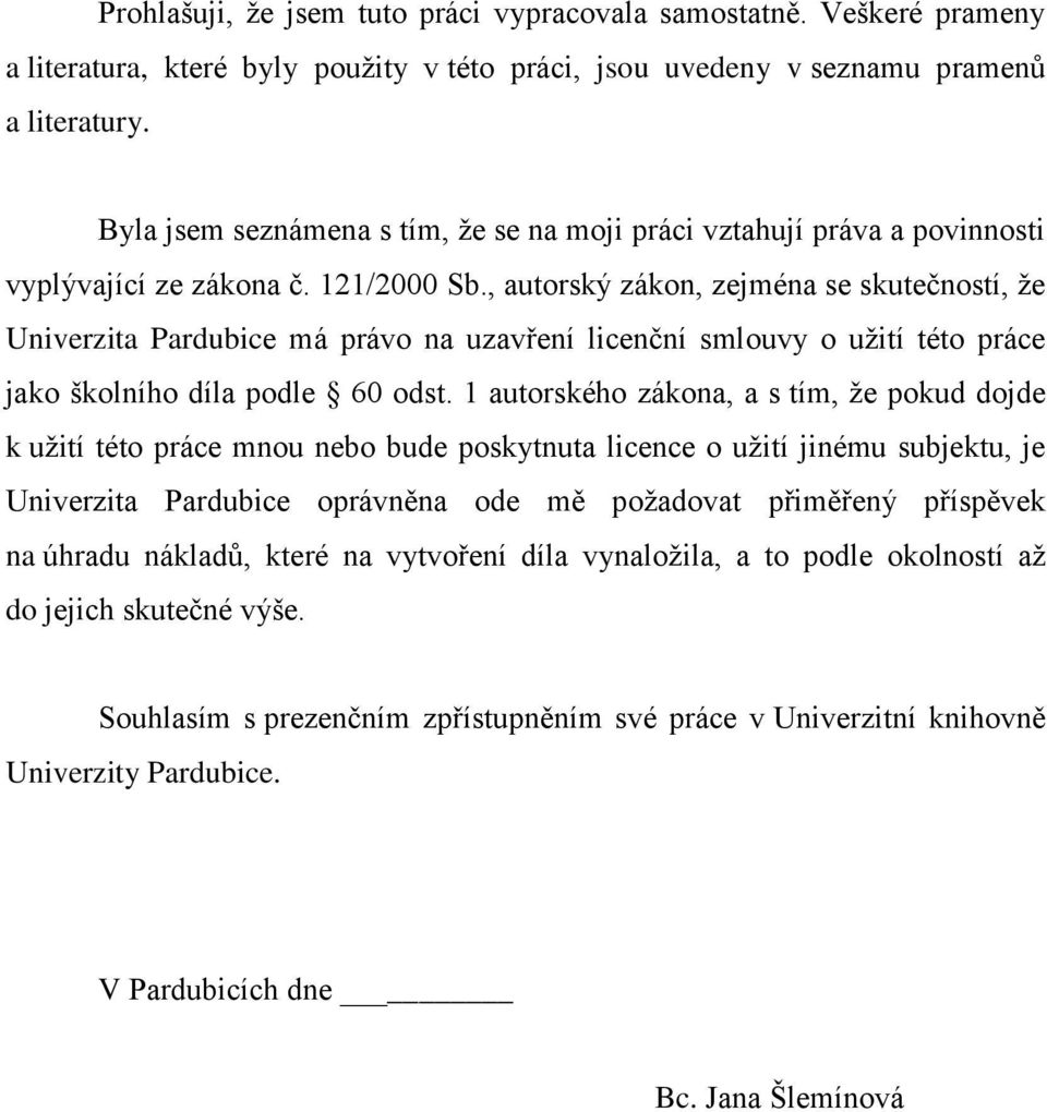 , autorský zákon, zejména se skutečností, že Univerzita Pardubice má právo na uzavření licenční smlouvy o užití této práce jako školního díla podle 60 odst.