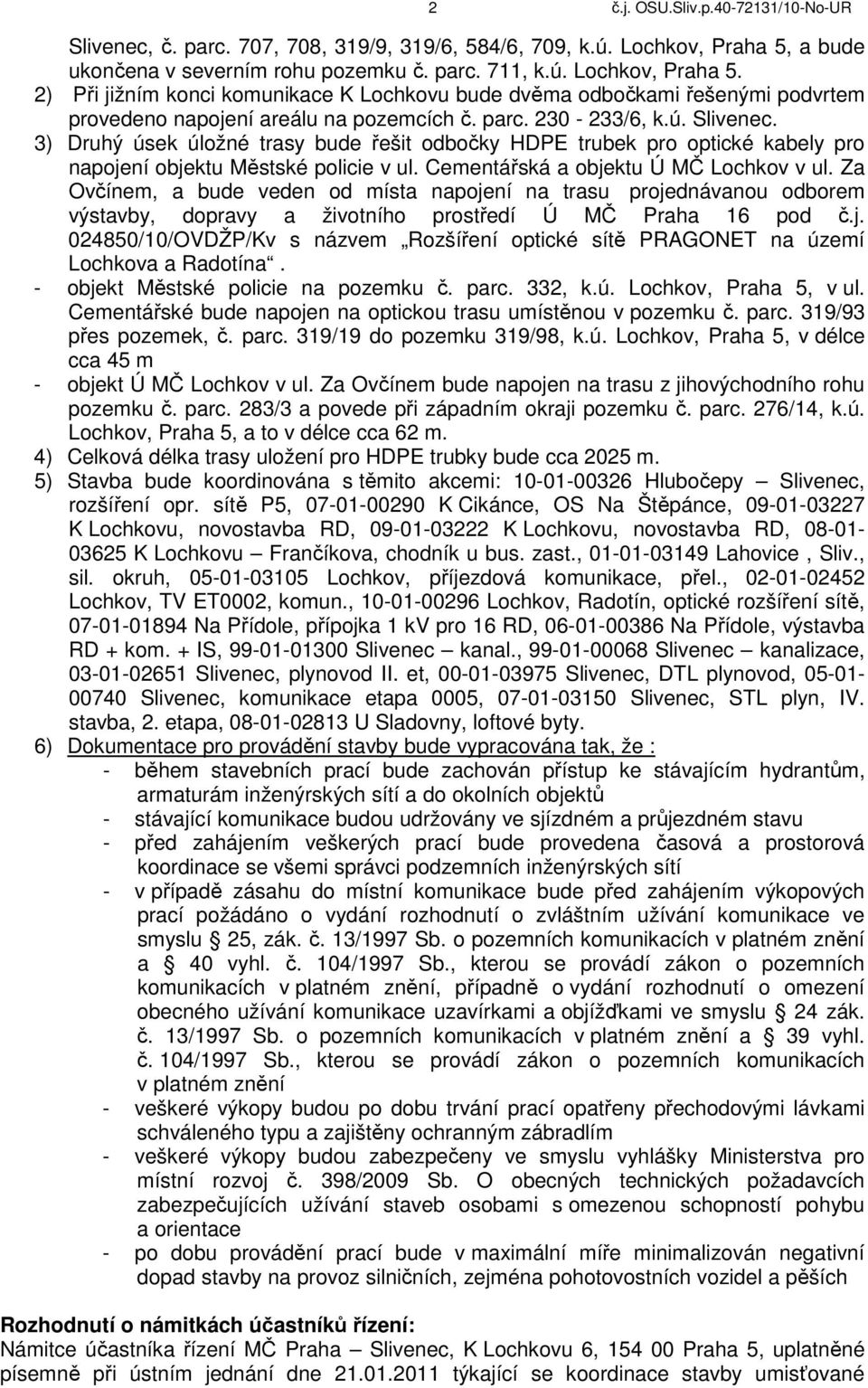 parc. 230-233/6, k.ú. Slivenec. 3) Druhý úsek úložné trasy bude řešit odbočky HDPE trubek pro optické kabely pro napojení objektu Městské policie v ul. Cementářská a objektu Ú MČ Lochkov v ul.