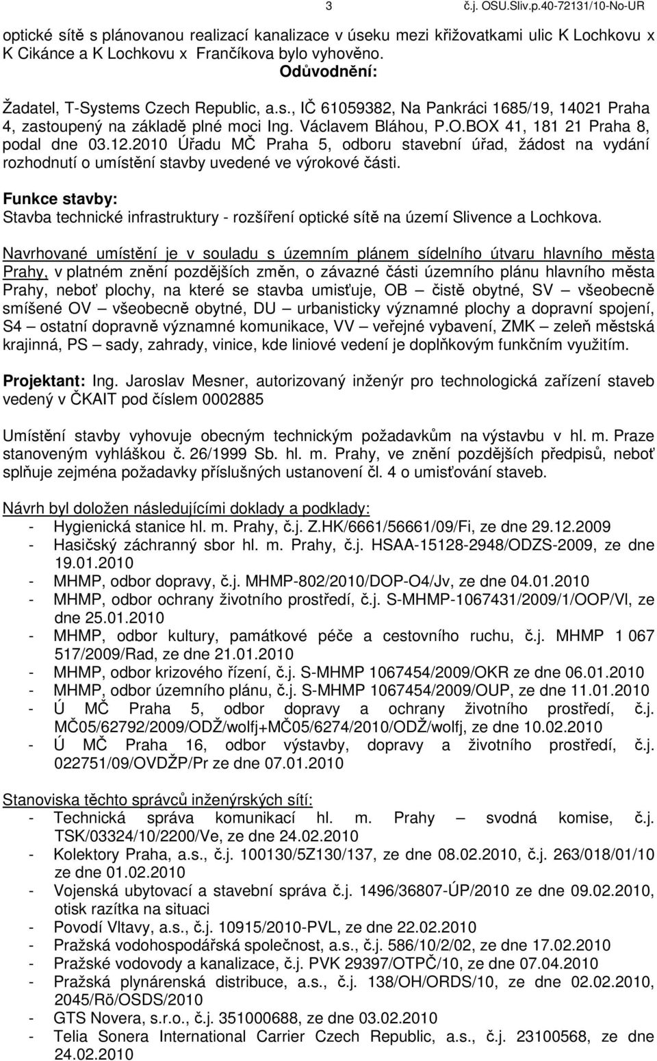 2010 Úřadu MČ Praha 5, odboru stavební úřad, žádost na vydání rozhodnutí o umístění stavby uvedené ve výrokové části.