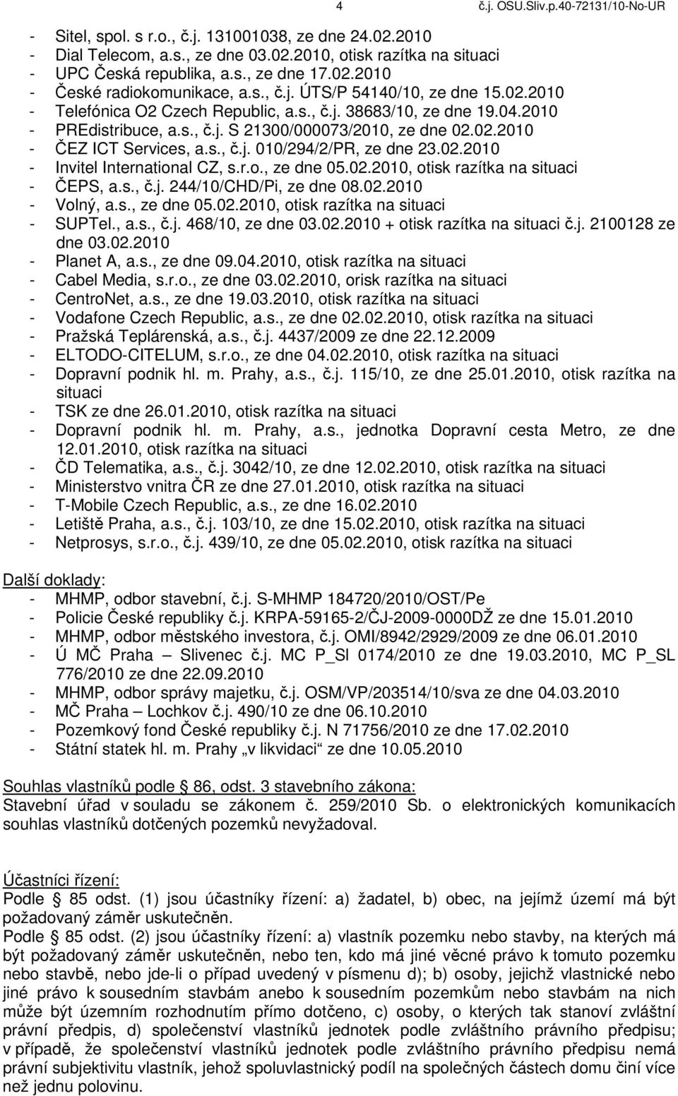 02.2010 - ČEZ ICT Services, a.s., č.j. 010/294/2/PR, ze dne 23.02.2010 - Invitel International CZ, s.r.o., ze dne 05.02.2010, otisk razítka na situaci - ČEPS, a.s., č.j. 244/10/CHD/Pi, ze dne 08.02.2010 - Volný, a.