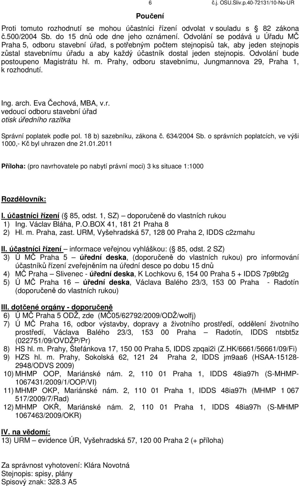 Odvolání bude postoupeno Magistrátu hl. m. Prahy, odboru stavebnímu, Jungmannova 29, Praha 1, k rozhodnutí. Ing. arch. Eva Čechová, MBA, v.r. vedoucí odboru stavební úřad otisk úředního razítka Správní poplatek podle pol.