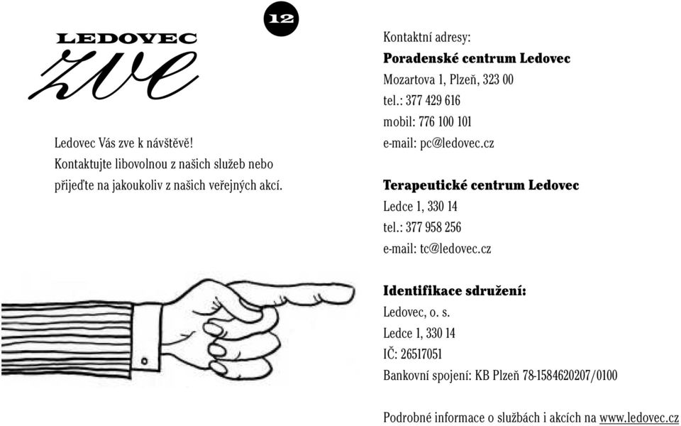 Kontaktní adresy: Poradenské centrum Ledovec Mozartova 1, Plzeň, 323 00 tel.: 377 429 616 mobil: 776 100 101 e-mail: pc@ledovec.