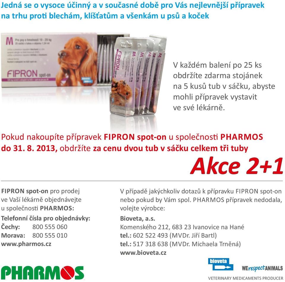 2013, obdržíte za cenu dvou tub v sáčku celkem tři tuby Akce 2+1 FIPRON spot-on pro prodej ve Vaší lékárně objednávejte u společnos PHARMOS: Telefonní čísla pro objednávky: Čechy: 800 555 060 Morava: