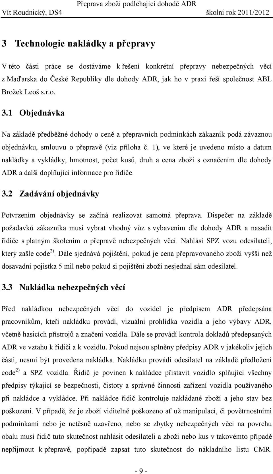 1 Objednávka Na základě předběžné dohody o ceně a přepravních podmínkách zákazník podá závaznou objednávku, smlouvu o přepravě (viz příloha č.