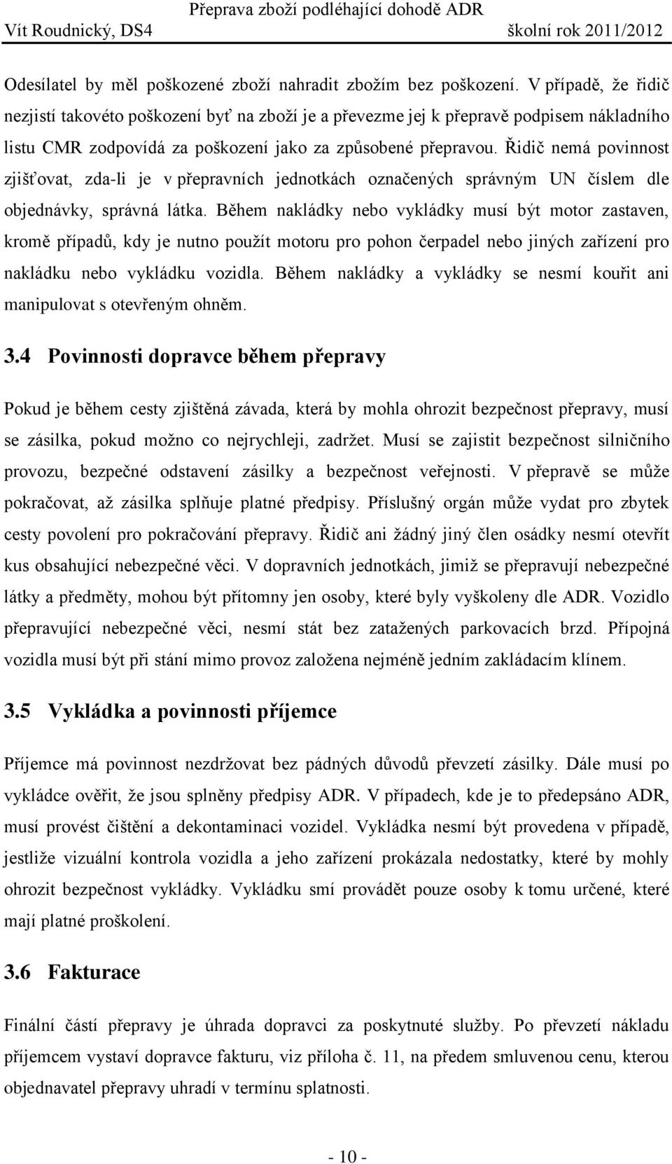 Řidič nemá povinnost zjišťovat, zda-li je v přepravních jednotkách označených správným UN číslem dle objednávky, správná látka.