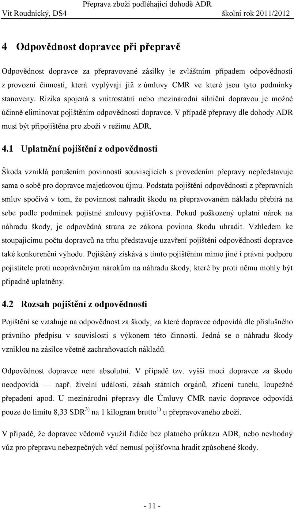 Rizika spojená s vnitrostátní nebo mezinárodní silniční dopravou je možné účinně eliminovat pojištěním odpovědnosti dopravce.