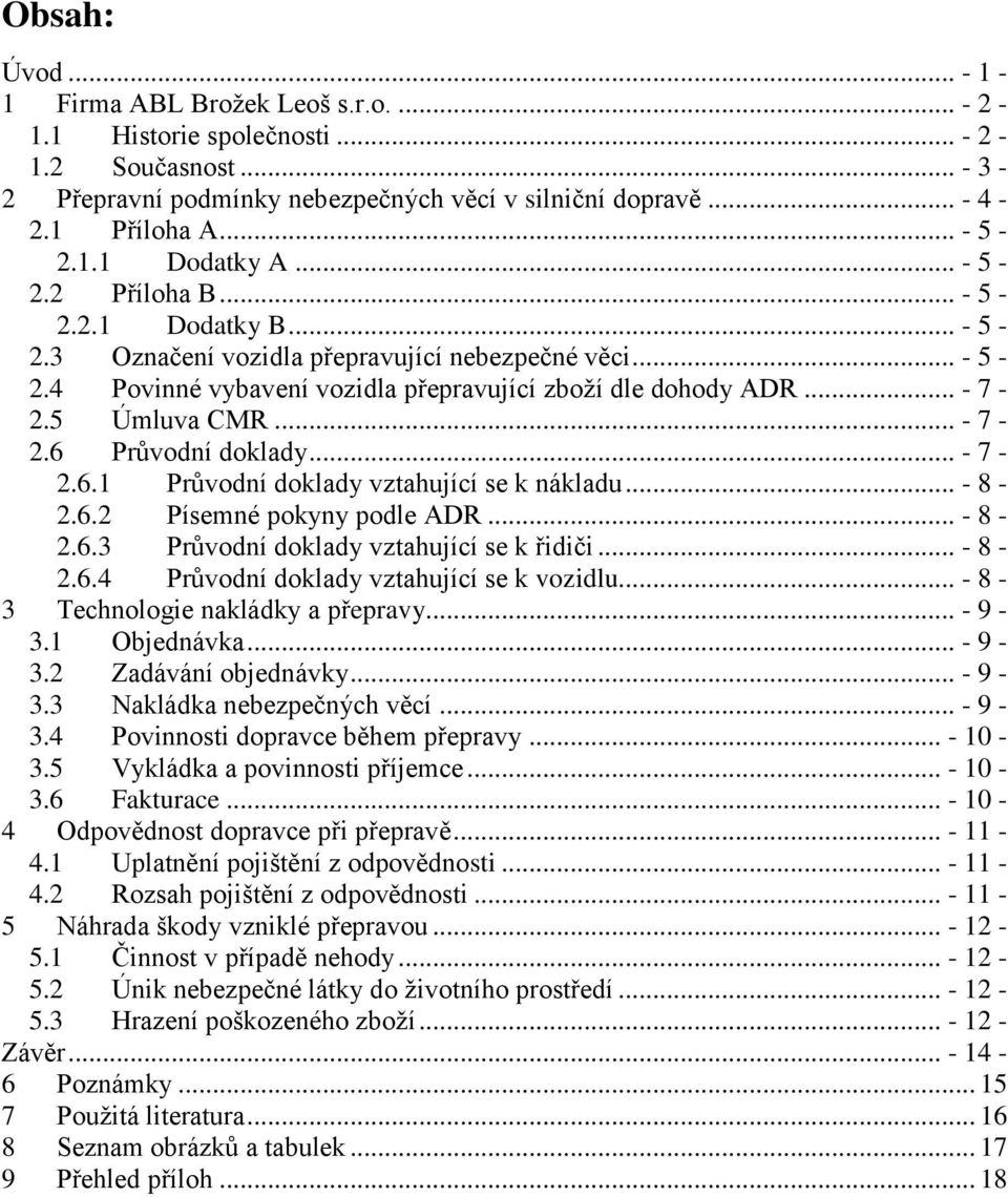 5 Úmluva CMR... - 7-2.6 Průvodní doklady... - 7-2.6.1 Průvodní doklady vztahující se k nákladu... - 8-2.6.2 Písemné pokyny podle ADR... - 8-2.6.3 Průvodní doklady vztahující se k řidiči... - 8-2.6.4 Průvodní doklady vztahující se k vozidlu.