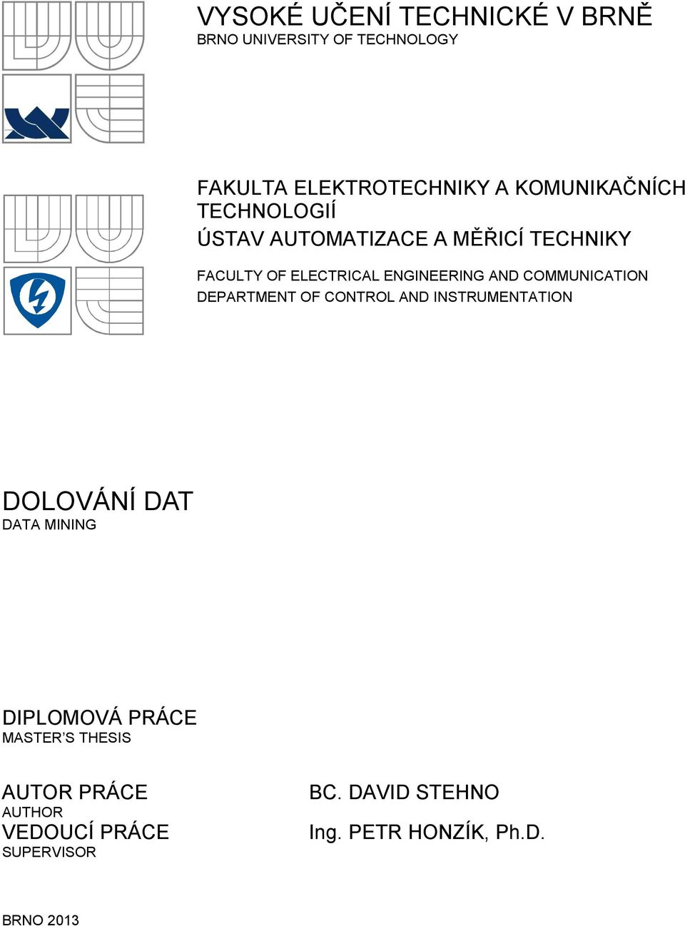 AND COMMUNICATION DEPARTMENT OF CONTROL AND INSTRUMENTATION DOLOVÁNÍ DAT DATA MINING DIPLOMOVÁ